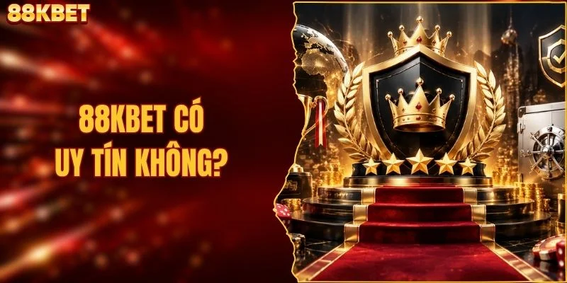 88KBET Có Uy Tín Không? Đánh Giá Chất Lượng Dịch Vụ