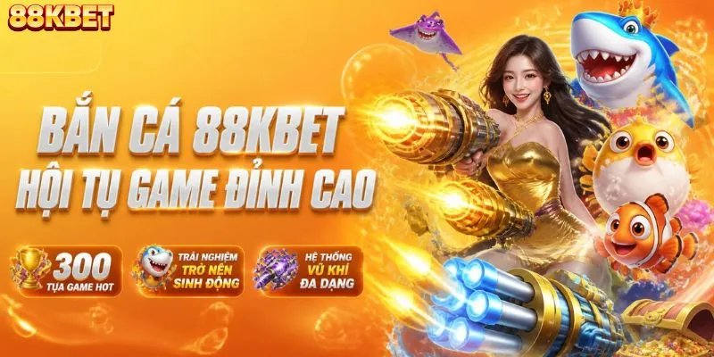 Bắn cá 88KBET hội tụ hàng loạt game đỉnh cao