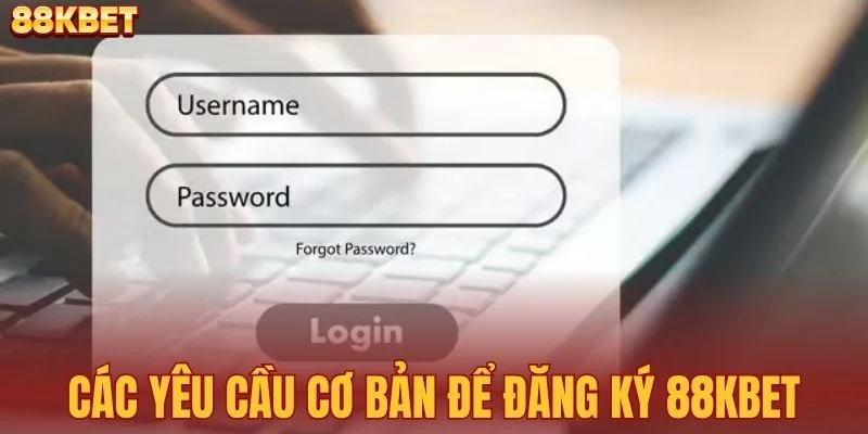 Các yêu cầu cơ bản để đăng ký 88KBET