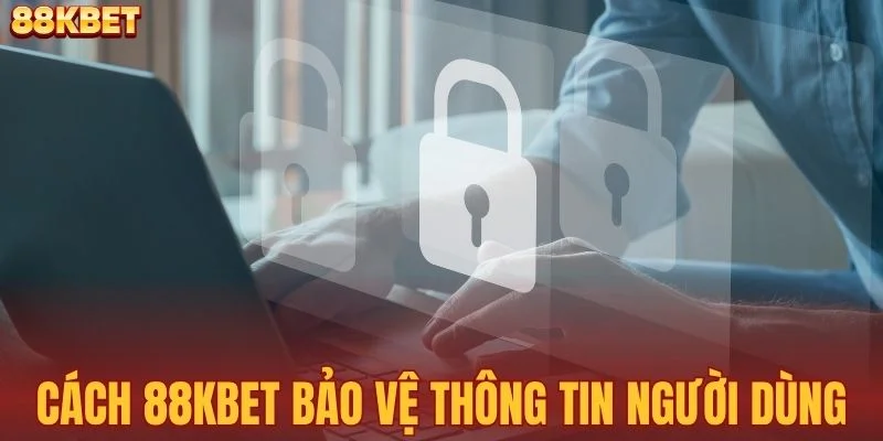Cách 88KBET bảo vệ thông tin người dùng