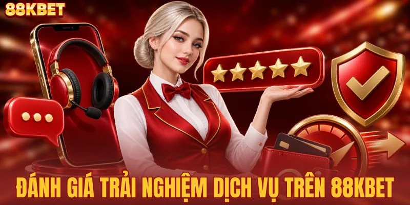 Đánh giá trải nghiệm dịch vụ trên 88KBET