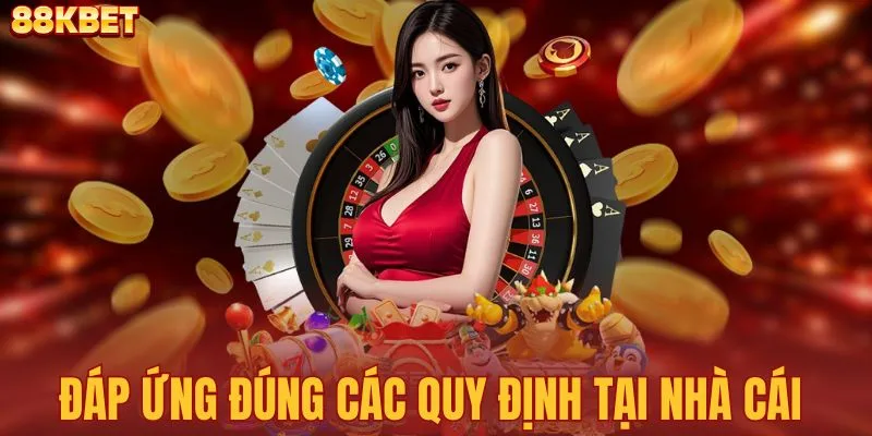 Đáp ứng đúng các quy định tại nhà cái