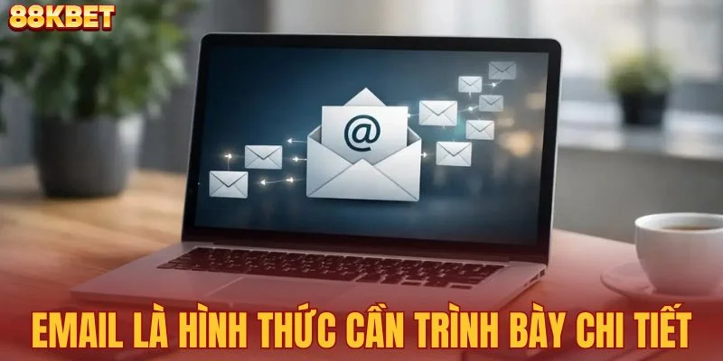Email là hình thức liên hệ cần trình bày chi tiết