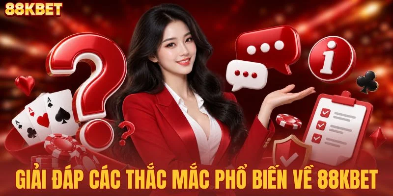 Giải đáp nhanh các thắc mắc phổ biến về 88KBET
