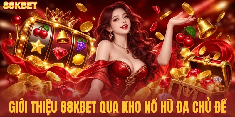 Giới thiệu 88KBET qua kho nổ hũ đa chủ đề