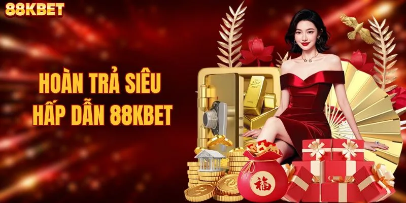 Hoàn Trả Siêu Hấp Dẫn 88KBET - Tái Sinh Nhanh Nguồn Vốn