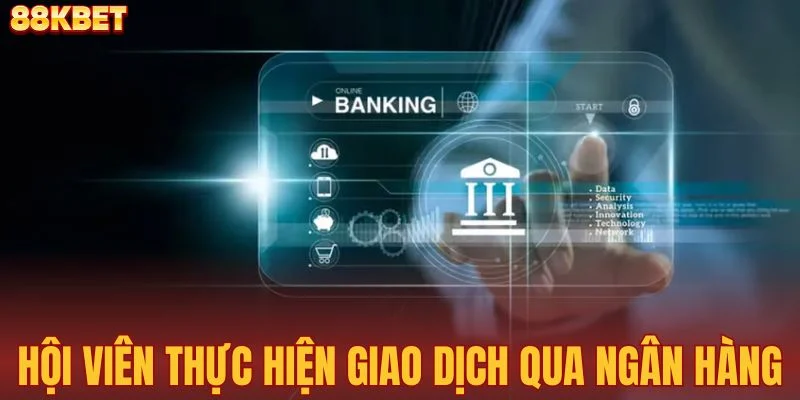 Hội viên có thể thực hiện giao dịch qua ngân hàng