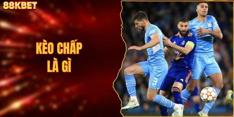 Kèo Chấp Là Gì? Hướng Dẫn Đọc Bảng Cược 88KBET Dễ Hiểu