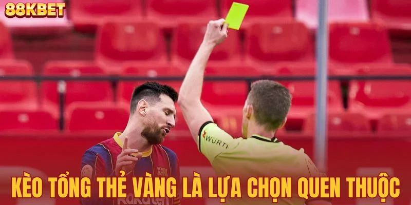 Kèo tổng thẻ vàng là lựa chọn quen thuộc