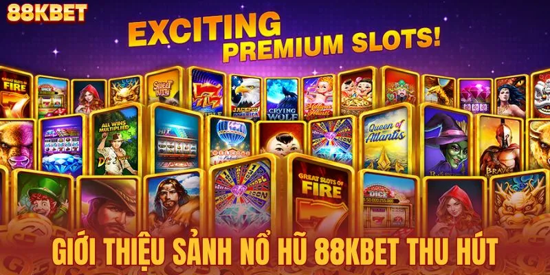 Khám phá thông tin cơ bản sảnh nổ hũ 88KBET