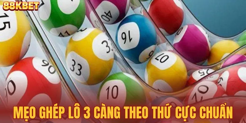 Mẹo ghép lô 3 càng theo thứ cực chuẩn