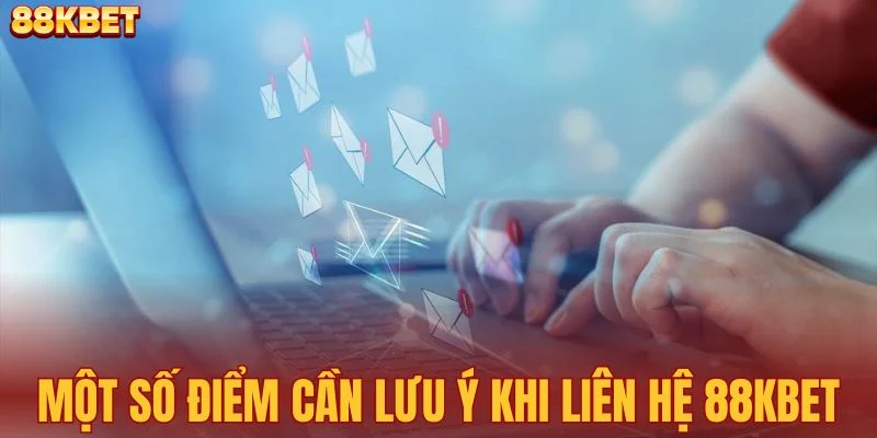 Một số điểm cần lưu ý khi liên hệ 88KBET