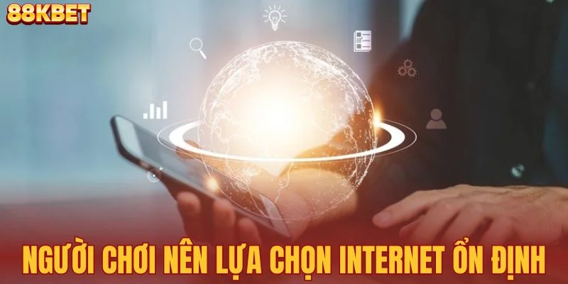 Người chơi nên lựa chọn internet ổn định