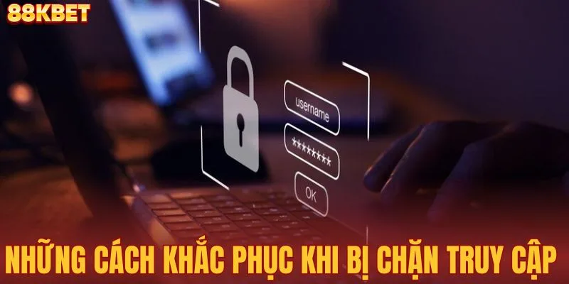 Những cách khắc phục khi bị chặn truy cập 