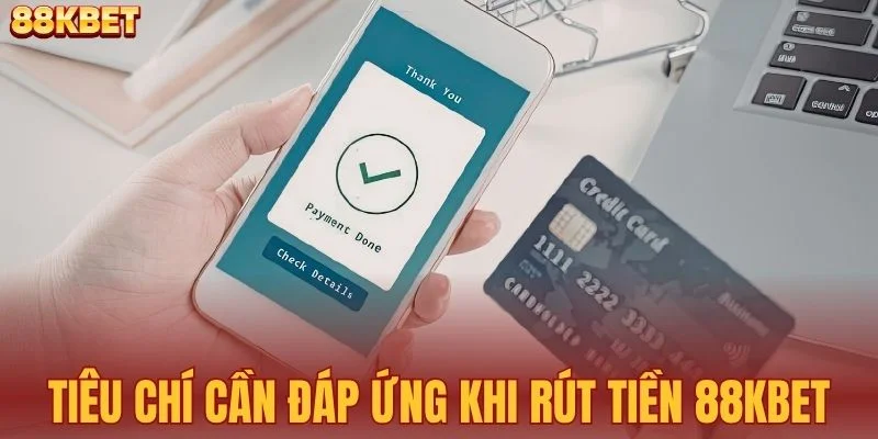 Những tiêu chí cần đáp ứng khi rút tiền 88KBET