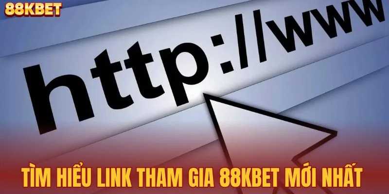 Tìm hiểu link tham gia 88KBET mới nhất 