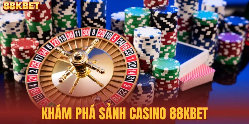 Tìm hiểu sảnh casino 88KBET ăn khách bậc nhất