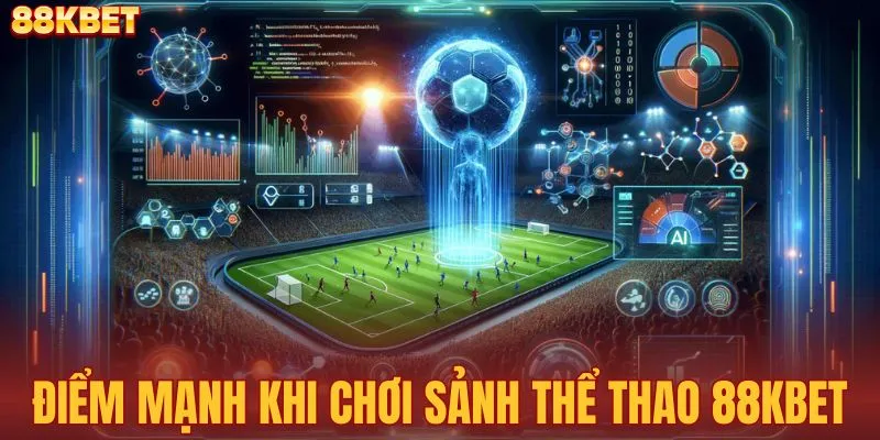 Ưu điểm khi tham gia chơi tại sảnh thể thao 88KBET