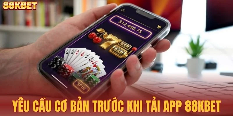 Yêu cầu cơ bản trước khi tải app 88KBET